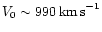 $V_0 \sim 990\,{\rm km\,s}^{-1}$