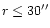 $r \le 30''$
