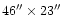 $46'' \times 23''$