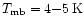 $T_{\rm mb} = 4 {-} 5\,{\rm K}$