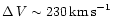 $\Delta\,V \sim 230\,{\rm km\,s}^{-1}$