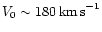 $V_0 \sim 180\,{\rm km\,s}^{-1}$