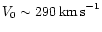 $V_0 \sim 290\,{\rm km\,s}^{-1}$