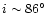 $i \sim 86^{\circ}$