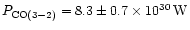 $P_{\rm CO(3-2)} = 8.3 \pm 0.7\times10^{30}\,{\rm W}$