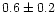 $0.6 \pm 0.2$