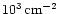 $10^3\,{\rm cm}^{-2}$