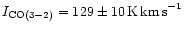$I_{\rm CO(3-2)} = 129 \pm 10\,{\rm K\,km\,s}^{-1}$