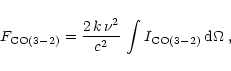 \begin{displaymath}F_{\rm CO(3-2)} = {2\,k\,\nu^2 \over c^2}\,\int I_{\rm CO(3-2)}\,{\rm d}\Omega\;,
\end{displaymath}
