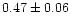 $0.47 \pm 0.06$
