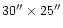 $30'' \times 25''$