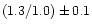 $( 1.3 / 1.0 ) \pm 0.1$