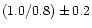 $( 1.0 / 0.8 ) \pm 0.2$