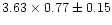 $3.63 \times 0.77 \pm 0.15$