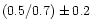 $( 0.5 / 0.7 ) \pm 0.2$