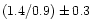 $( 1.4 / 0.9 ) \pm 0.3$