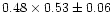 $0.48 \times 0.53 \pm 0.06$
