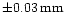 $\pm 0.03\,{\rm mm}$