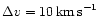 $\Delta v = 10\,{\rm km\,s}^{-1}$