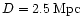 $D = 2.5\,{\rm Mpc}$