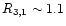 $R_{3,1} \sim 1.1$