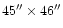 $45'' \times 46''$