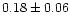$0.18 \pm 0.06$