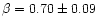 $\beta = 0.70\pm0.09$
