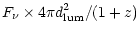 $\displaystyle F_{\nu} \times 4 \pi d_{\rm lum}^2/(1+z) {}$