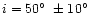 $i=50\hbox{$^\circ$ }\pm 10\hbox{$^\circ$ }$