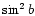 $\sin^2 b$