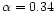 $\alpha=0.34$