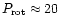 $P_{\rm rot}\approx20$
