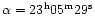 $\alpha = 23^{\rm h} 05^{\rm m} 29^{\rm s}$