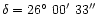 $\delta = 26\hbox{$^\circ$ }
00\hbox{$^\prime$ }33\hbox{$^{\prime\prime}$ }$
