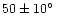 $50\pm 10\hbox{$^\circ$ }$