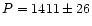 $P=1411\pm26$