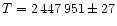 $T=2\,447\,951\pm27$
