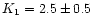 $K_1=2.5\pm0.5$