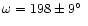 $\omega=198\pm 9\hbox{$^\circ$ }$