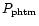 $P_{\rm phtm}$