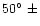 $50\hbox{$^\circ$ }\pm$