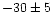 $-30\pm5$