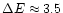 $\Delta E \approx 3.5$