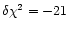 $\delta\chi^{2} = -21$