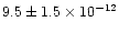 $9.5\pm1.5 \times 10^{-12}$