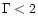$\Gamma < 2$