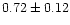 $0.72\pm0.12$