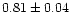$0.81\pm0.04$