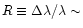 $R\equiv\Delta\lambda/\lambda\sim$